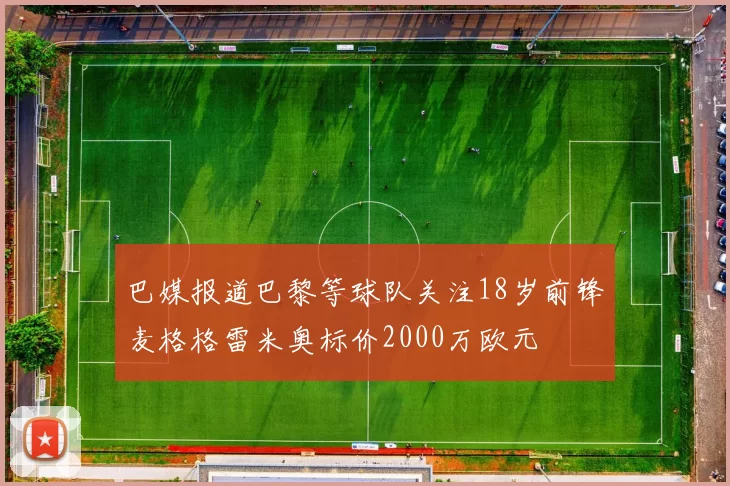 巴媒报道巴黎等球队关注18岁前锋麦格格雷米奥标价2000万欧元