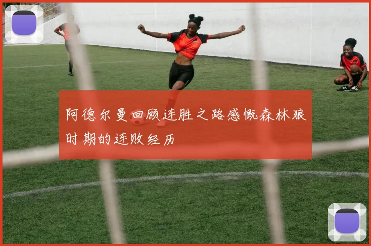 阿德尔曼回顾连胜之路感慨森林狼时期的连败经历